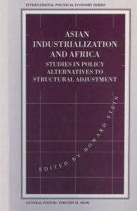 Title: Asian Industrialization and Africa: Studies in Policy Alternatives to Structural Adjustment, Author: Howard Stein