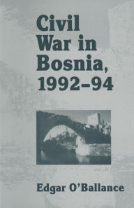 Title: Civil War in Bosnia 1992-94, Author: Edgar O'Ballance