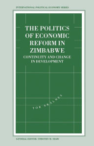 Title: The Politics of Economic Reform in Zimbabwe: Continuity and Change in Development, Author: Tor Skalnes