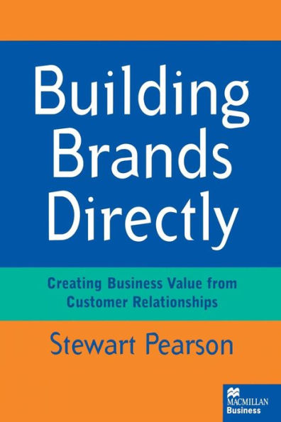 Building Brands Directly: Creating Business Value from Customer Relationships