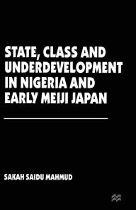 Title: State, Class and Underdevelopment in Nigeria and Early Meiji Japan, Author: Sakah Saidu Mahmud