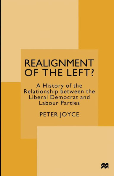 Realignment of the Left?: A History of the Relationship between the Liberal Democrat and Labour Parties