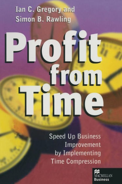 Profit from Time: Speed up business improvement by implementing Time Compression