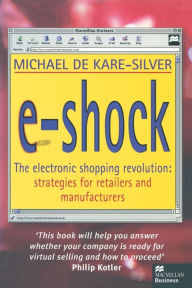 Title: E-Shock: The electronic shopping revolution: strategies for retailers and manufacturers, Author: Michael De Kare-Silver