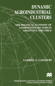 Title: Dynamic Agroindustrial Clusters: The Political Economy of Competitive Sectors in Argentina and Chile, Author: Gabriel Casaburi