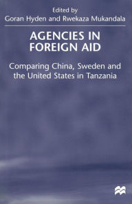 Title: Agencies in Foreign Aid: Comparing China, Sweden and the United States in Tanzania, Author: Goran Hyden