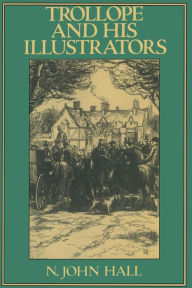 Title: Trollope and His Illustrators, Author: N John Hall