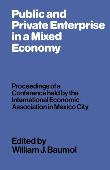 Public and Private Enterprise a Mixed Economy: Proceedings of Conference held by the International Economic Association Mexico City