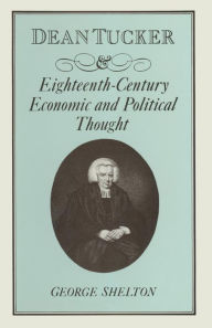 Title: Dean Tucker and Eighteenth-Century Economic and Political Thought, Author: W G Shelton