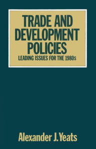 Title: Trade and Development Policies: Leading Issues for the 1980s, Author: Alexander Yeats