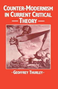 Title: Counter-Modernism in Current Critical Theory, Author: Geoffrey Thurley