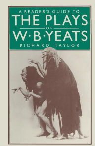 Title: A Reader's Guide to the Plays of W. B. Yeats, Author: Richard H Taylor