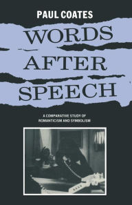 Title: Words After Speech: A Comparative Study of Romanticism and Symbolism, Author: Paul Coates