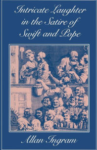 Title: Intricate Laughter in the Satire of Swift and Pope, Author: Allan Ingram