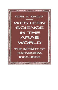 Title: Western Science in the Arab World: The Impact of Darwinism 1860-1930, Author: Adel A Ziadat