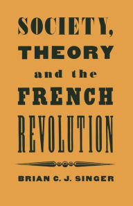 Title: Society, Theory and the French Revolution: Studies in the Revolutionary Imaginary, Author: Brian Singer