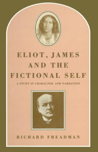 Title: Eliot, James and the Fictional Self: A Study in Character and Narration, Author: Richard Freadman