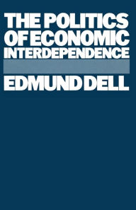 Title: The Politics of Economic Interdependence, Author: Edmund Dell