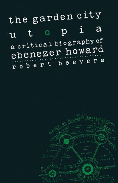 The Garden City Utopia: A Critical Biography of Ebenezer Howard