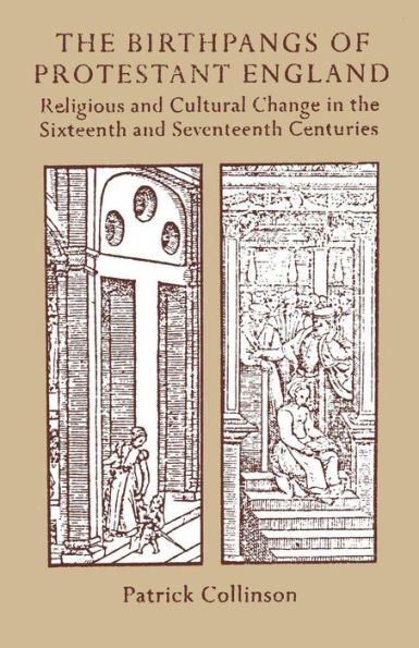 the Birthpangs of Protestant England: Religious and Cultural Change Sixteenth Seventeenth Centuries