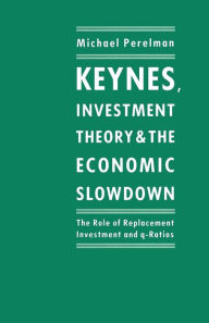 Title: Keynes, Investment Theory and the Economic Slowdown: The Role of Replacement Investment and q-Ratios, Author: Michael Perelman