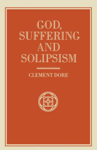 Title: God, Suffering and Solipsism, Author: Clement Dore