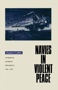 Title: Navies in Violent Peace, Author: James Cable