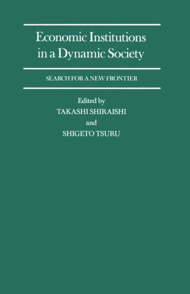 Economic Institutions a Dynamic Society: Search for New Frontier: Proceedings of Conference held by the International Association Tokyo, Japan