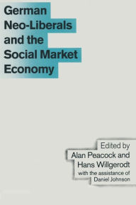 Title: German Neo-Liberals and the Social Market Economy, Author: Alan T. Peacock