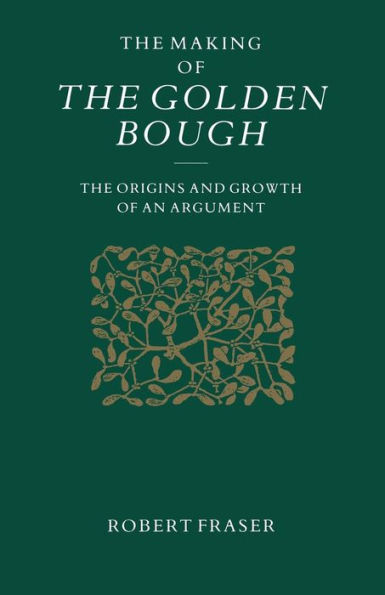 The Making of the Golden Bough: The Origins and Growth of an Argument