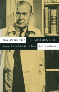 Title: Graham Greene: The Dangerous Edge: Where Art and Politics Meet, Author: Judith Adamson