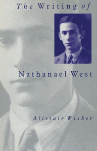 Title: The Writing of Nathanael West, Author: Alistair Wisker