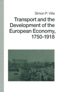 Title: Transport and the Development of the European Economy, 1750-1918, Author: Simon P Ville