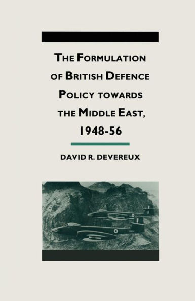 The Formulation of British Defense Policy Towards the Middle East, 1948-56