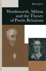 Title: Wordsworth, Milton and the Theory of Poetic Relations, Author: Robin Jarvis