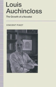 Title: Louis Auchincloss: The Growth of a Novelist, Author: Vincent Piket