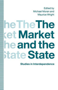 Title: The Market and the State: Studies in Interdependence, Author: Michael Moran