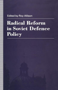 Title: Radical Reform in Soviet Defence Policy: Selected Papers from the Fourth World Congress for Soviet and East European Studies, Harrogate, 1990, Author: R. Allison