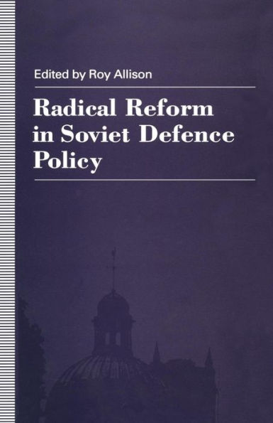 Radical Reform Soviet Defence Policy: Selected Papers from the Fourth World Congress for and East European Studies, Harrogate, 1990