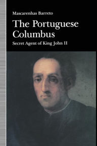 Title: The Portuguese Columbus: Secret Agent of King John II, Author: Maxcarenhas Barreto