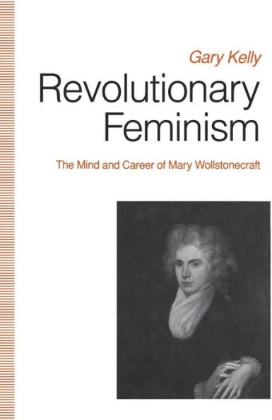 Revolutionary Feminism: The Mind and Career of Mary Wollstonecraft