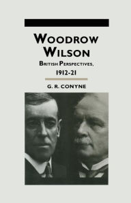 Title: Woodrow Wilson: British Perspectives, 1912-21, Author: G.R. Conyne