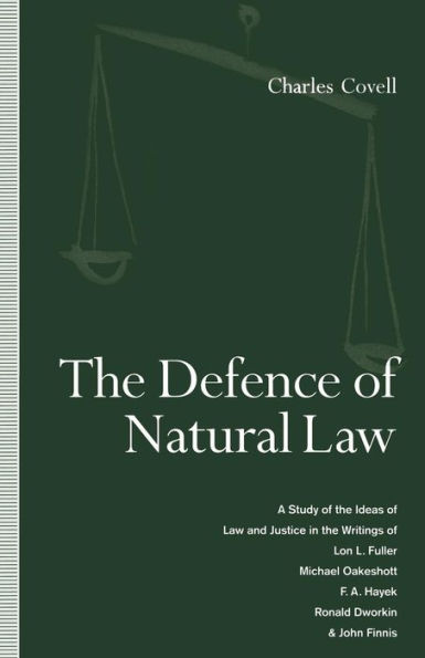 the Defence of Natural Law: A Study Ideas Law and Justice Writings Lon L. Fuller, Michael Oakeshot, F. A. Hayek, Ronald Dworkin John Finnis