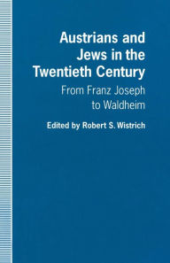 Title: Austrians and Jews in the Twentieth Century: From Franz Joseph to Waldheim, Author: Robert S. Wistrich