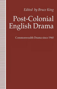 Title: Post-Colonial English Drama: Commonwealth Drama since 1960, Author: Bruce King