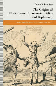 Title: The Origins of Jeffersonian Commercial Policy and Diplomacy, Author: Doron S. Ben-Atar