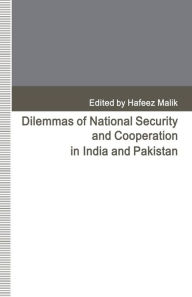 Title: Dilemmas of National Security and Cooperation in India and Pakistan, Author: Hafeez Malik