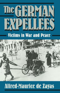 Title: The German Expellees: Victims in War and Peace, Author: Alfred-Maurice De Zayas