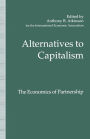 Alternatives to Capitalism: The Economics of Partnership: Proceedings of a conference held in honour of James Meade by the International Economic Association at Windsor, England