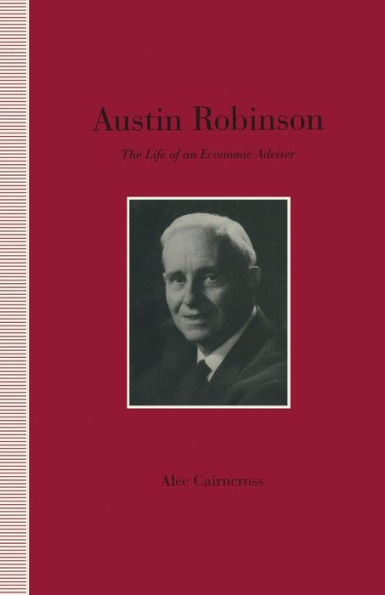 Austin Robinson: The Life of an Economic Adviser